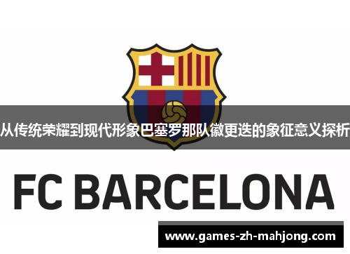 从传统荣耀到现代形象巴塞罗那队徽更迭的象征意义探析