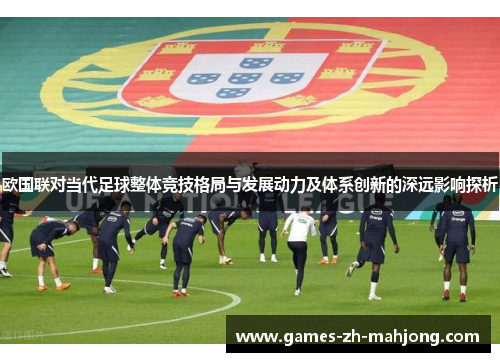 欧国联对当代足球整体竞技格局与发展动力及体系创新的深远影响探析