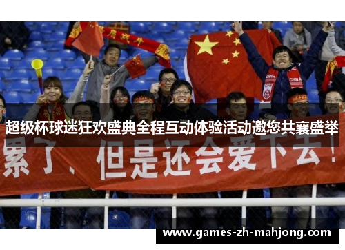 超级杯球迷狂欢盛典全程互动体验活动邀您共襄盛举 超级杯球迷狂欢盛典全程互动体验活动邀您共襄盛举