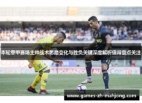 本轮意甲赛场主帅战术思路变化与胜负关键深度解析值得重点关注