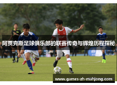 阿贾克斯足球俱乐部的联赛传奇与辉煌历程探秘
