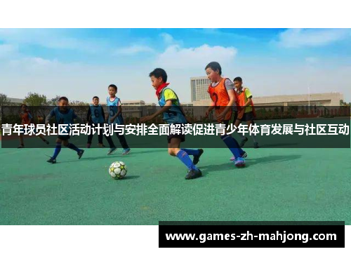 青年球员社区活动计划与安排全面解读促进青少年体育发展与社区互动